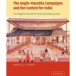 Cooper, Randolf G. S. The Anglo-Maratha Campaigns and the Contest for India: The Struggle for Control of the South Asian Military Economy Cooper, Randolf G. S. The Anglo-Maratha Campaigns and the Contest for India: The Struggle for Control of the South Asian Military Economy