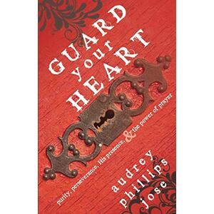 Philips Guard Your Heart: Purity, Perseverance, His Presence, & the Power of Prayer Philips Guard Your Heart: Purity, Perseverance, His Presence, & the Power of Prayer