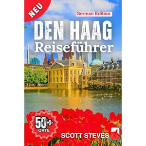 Scott Den Haag Reiseführer 2025: Eine Reise vom Binnenhof zu 50+ Top Sehenswürdigkeiten, versteckten Juwelen & Abenteuern mit Reisetipps in den Niederlanden Scott Den Haag Reiseführer 2025: Eine Reise vom Binnenhof zu 50+ Top Sehenswürdigkeiten, versteckten Juwelen & Abenteuern mit Reisetipps in den Niederlanden
