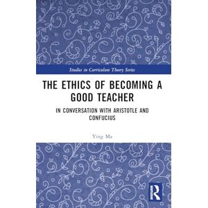 Ma, Ying The Ethics of Becoming a Good Teacher: In Conversation with Aristotle and Confucius (Studies in Curriculum Theory Series) Ma, Ying The Ethics of Becoming a Good Teacher: In Conversation with Aristotle and Confucius (Studies in Curriculum Theory Series)