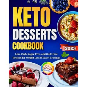 Day, Lisa Keto Desserts Cookbook: Low-Carb, Sugar-Free, and Guilt-Free Recipes for Weight Loss & Sweet Cravings Day, Lisa Keto Desserts Cookbook: Low-Carb, Sugar-Free, and Guilt-Free Recipes for Weight Loss & Sweet Cravings