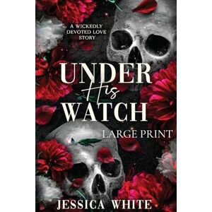 White, Jessica Under His Watch: A Wickedly Devoted Love Story (Large Print Edition) White, Jessica Under His Watch: A Wickedly Devoted Love Story (Large Print Edition)