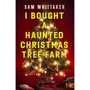 Whittaker, Sam I Bought a Haunted Christmas Tree Farm: A Haunted Holiday Advent Read-Along (Strange Haunted Places) Whittaker, Sam I Bought a Haunted Christmas Tree Farm: A Haunted Holiday Advent Read-Along (Strange Haunted Places)