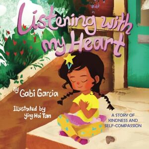 Garcia, Gabi Listening with My Heart: A story of kindness and self-compassion Garcia, Gabi Listening with My Heart: A story of kindness and self-compassion