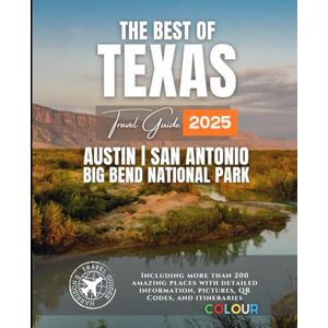 Walshaw, Harrison The Best of Texas Travel Guide: Austin, San Antonio, and Big Bend National Park (More than 200 Amazing Places with Pictures, Maps, and Itineraries) Walshaw, Harrison The Best of Texas Travel Guide: Austin, San Antonio, and Big Bend National Park (More than 200 Amazing Places with Pictures, Maps, and Itineraries)