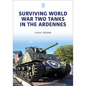 Moore, Craig Surviving World War Two Tanks in the Ardennes (Military Vehicles and Artillery Series) Moore, Craig Surviving World War Two Tanks in the Ardennes (Military Vehicles and Artillery Series)