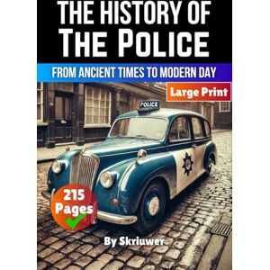 Skriuwer The History of the Police: From Ancient Times to Modern Day (The History Series) Skriuwer The History of the Police: From Ancient Times to Modern Day (The History Series)