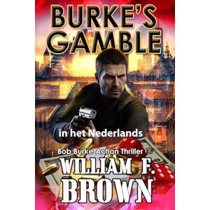 Brown, William F Burke's Gamble, in het Nederlands: Bob Burke Action Thriller (Bob Burke Dutch Series) Brown, William F Burke's Gamble, in het Nederlands: Bob Burke Action Thriller (Bob Burke Dutch Series)