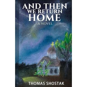 Shostak, Thomas And Then We Return Home: A Novel Shostak, Thomas And Then We Return Home: A Novel