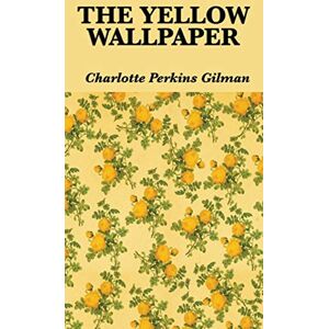 Gilman, Charlotte Perkins The Yellow Wallpaper Gilman, Charlotte Perkins The Yellow Wallpaper