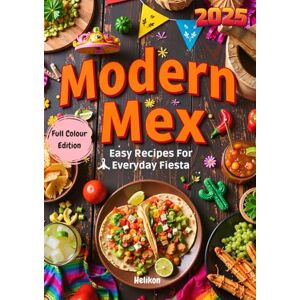 Publishing, Emma Helikon Modern Mex: Easy Recipes For Everyday Fiesta: A Colourful Mexican Cookbook with Easy Recipes for Busy Cooks & Casual Entertaining (cookbooks) Publishing, Emma Helikon Modern Mex: Easy Recipes For Everyday Fiesta: A Colourful Mexican Cookbook with Easy Recipes for Busy Cooks & Casual Entertaining (cookbooks)