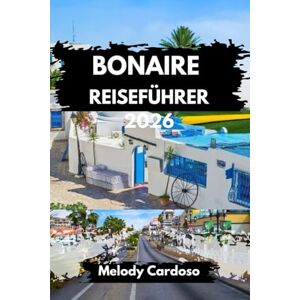 Cardoso, Melody BONAIRE REISEFÜHRER 2026: Entdecken Sie Inselreisen, unverzichtbar für Alleinreisende, Paare und Familien, Reiserouten und Budgetideen, mit lokalen Restaurants und geheimen Orten. Cardoso, Melody BONAIRE REISEFÜHRER 2026: Entdecken Sie Inselreisen, unverzichtbar für Alleinreisende, Paare und Familien, Reiserouten und Budgetideen, mit lokalen Restaurants und geheimen Orten.