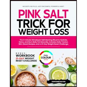 Elyon, Stephanie B. PINK SALT TRICK FOR WEIGHT LOSS: The 2-minute Himalayan Salt Morning Ritual to Hydrate, Detox, and Burn Belly Fat Naturally – Includes Daily Tracker, ... Recipes, and a 21-Day Weight Reset Challenge Elyon, Stephanie B. PINK SALT TRICK FOR WEIGHT LOSS: The 2-minute Himalayan Salt Morning Ritual to Hydrate, Detox, and Burn Belly Fat Naturally – Includes Daily Tracker, ... Recipes, and a 21-Day Weight Reset Challenge