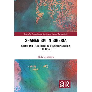 Routledge Shamanism in Siberia: Sound and Turbulence in Cursing Practices in Tuva ( Contemporary Russia and Eastern Europe Series) Routledge Shamanism in Siberia: Sound and Turbulence in Cursing Practices in Tuva ( Contemporary Russia and Eastern Europe Series)