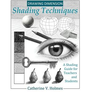 Holmes, Catherine V. Drawing Dimension Shading Techniques: A Shading Guide for Teachers and Students (How to Draw Cool Stuff) Holmes, Catherine V. Drawing Dimension Shading Techniques: A Shading Guide for Teachers and Students (How to Draw Cool Stuff)