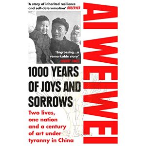 Weiwei, Ai 1000 Years of Joys and Sorrows: Two lives, one nation and a century of art under tyranny in China Weiwei, Ai 1000 Years of Joys and Sorrows: Two lives, one nation and a century of art under tyranny in China