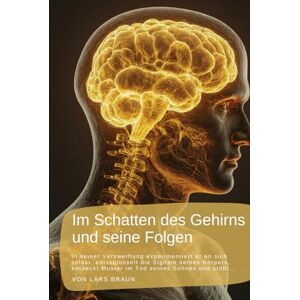 Braun Im Schatten des Gehirns und seine Folgen: In seiner Verzweiflung experimentiert er an sich selbst, entschlüsselt die Signale seines Körpers, entdeckt Muster im Tod seines Sohnes und stößt… Braun Im Schatten des Gehirns und seine Folgen: In seiner Verzweiflung experimentiert er an sich selbst, entschlüsselt die Signale seines Körpers, entdeckt Muster im Tod seines Sohnes und stößt…