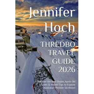 Hoch, Jennifer THREDBO TRAVEL GUIDE 2026: Discover the Best Slopes, Après-Ski Spots & Insider Tips to Explore Australia's Premier Ski Resort Hoch, Jennifer THREDBO TRAVEL GUIDE 2026: Discover the Best Slopes, Après-Ski Spots & Insider Tips to Explore Australia's Premier Ski Resort