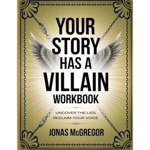 McGregor, Jonas Your Story Has A Villain Workbook: Uncover The Lies, Reclaim Your Voice McGregor, Jonas Your Story Has A Villain Workbook: Uncover The Lies, Reclaim Your Voice