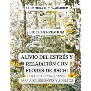 Garcia Cuevas Warmbier, Alejandra Alivio del Estrés y Relajación con Flores de Bach: El libro de colorear para adolescentes y adultos con patrones conscientes para la sanación ... la serenidad (Premium Coloring Books) Garcia Cuevas Warmbier, Alejandra Alivio del Estrés y Relajación con Flores de Bach: El libro de colorear para adolescentes y adultos con patrones conscientes para la sanación ... la serenidad (Premium Coloring Books)