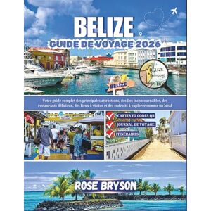 Bryson, Rose BELIZE GUIDE DE VOYAGE 2026: Votre guide complet des principales attractions, des îles incontournables, des restaurants délicieux, des lieux à visiter et des endroits à explorer comme un local Bryson, Rose BELIZE GUIDE DE VOYAGE 2026: Votre guide complet des principales attractions, des îles incontournables, des restaurants délicieux, des lieux à visiter et des endroits à explorer comme un local