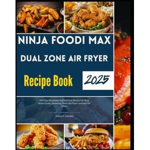 Coombs, Sidney R. Ninja Foodi Max Dual Zone Air Fryer Recipe Book 2025: 1001-Day Affordable and Delicious Recipes for Busy Home Cooks, Delivering Twice the Flavor and Half the Effort Coombs, Sidney R. Ninja Foodi Max Dual Zone Air Fryer Recipe Book 2025: 1001-Day Affordable and Delicious Recipes for Busy Home Cooks, Delivering Twice the Flavor and Half the Effort