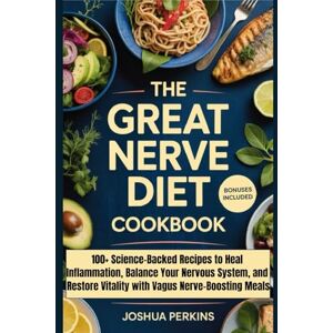 Perkins, Joshua The Great Nerve Diet Cookbook: 100+ Science-Backed Recipes to Heal Inflammation, Balance Your Nervous System, and Restore Vitality with Vagus Nerve-Boosting Meals Perkins, Joshua The Great Nerve Diet Cookbook: 100+ Science-Backed Recipes to Heal Inflammation, Balance Your Nervous System, and Restore Vitality with Vagus Nerve-Boosting Meals