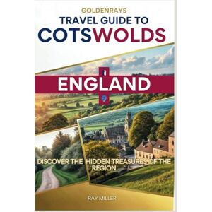 Miller, Ray GoldenRays Travel Guide to Cotswolds, England: Discover the Hidden Treasures of the Region (GoldenRays Travel Guides) Miller, Ray GoldenRays Travel Guide to Cotswolds, England: Discover the Hidden Treasures of the Region (GoldenRays Travel Guides)