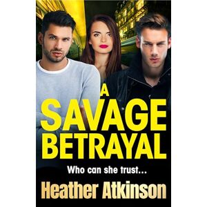 Atkinson, Heather A Savage Betrayal: An explosive gangland thriller from Heather Atkinson (The Savage Sisters Series, 3) Atkinson, Heather A Savage Betrayal: An explosive gangland thriller from Heather Atkinson (The Savage Sisters Series, 3)