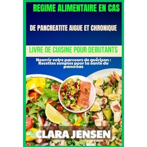 Jensen Régime alimentaire en cas de pancréatite aiguë et chronique Livre de cuisine pour débutants: Nourrir votre parcours de guérison : Recettes simples pour la santé du pancréas Jensen Régime alimentaire en cas de pancréatite aiguë et chronique Livre de cuisine pour débutants: Nourrir votre parcours de guérison : Recettes simples pour la santé du pancréas