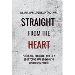 Evans, Eric Straight From the Heart: Poems and recollections of a lost young man looking to find his way back Evans, Eric Straight From the Heart: Poems and recollections of a lost young man looking to find his way back