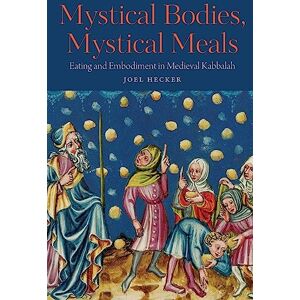 Joel Hecker (author) Mystical Bodies, Mystical Meals: Eating and Embodiment in Medieval Kabbalah (Raphael Patai Series in Jewish Folklore and Anthropology) Joel Hecker (author) Mystical Bodies, Mystical Meals: Eating and Embodiment in Medieval Kabbalah (Raphael Patai Series in Jewish Folklore and Anthropology)