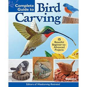 Editors of Woodcarving Illustrated Complete Guide to Bird Carving: 15 Beautiful Beginner-to-Advanced Projects (Fox Chapel Publishing) Woodcarving a Hummingbird, Chickadee, Owl, Woodpecker, Goldfinch, and More, Step-by-Step Editors of Woodcarving Illustrated Complete Guide to Bird Carving: 15 Beautiful Beginner-to-Advanced Projects (Fox Chapel Publishing) Woodcarving a Hummingbird, Chickadee, Owl, Woodpecker, Goldfinch, and More, Step-by-Step