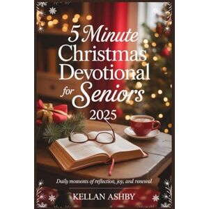 Ashby, Kellan 5 Minute Christmas Devotional for Seniors 2025: Daily Moment of Reflection, Joy, and Renewal Ashby, Kellan 5 Minute Christmas Devotional for Seniors 2025: Daily Moment of Reflection, Joy, and Renewal