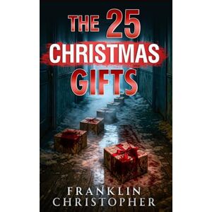 Christopher, Franklin The 25 Christmas Gifts: A Seasonal Christmas Advent Psychological Thriller Christopher, Franklin The 25 Christmas Gifts: A Seasonal Christmas Advent Psychological Thriller