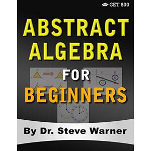 Warner, Steve Abstract Algebra for Beginners: A Rigorous Introduction to Groups, Rings, Fields, Vector Spaces, Modules, Substructures, Homomorphisms, Quotients, ... Group Actions, Polynomials, and Galois Theory Warner, Steve Abstract Algebra for Beginners: A Rigorous Introduction to Groups, Rings, Fields, Vector Spaces, Modules, Substructures, Homomorphisms, Quotients, ... Group Actions, Polynomials, and Galois Theory