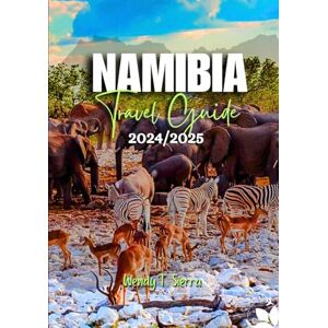 Sierra, Wendy T Namibia Travel Guide 2024/2025: A Complete Pocket Guide to Explore Namibia’s Natural Wonders, Must-See Attractions, Safaris and Cultural Experiences Sierra, Wendy T Namibia Travel Guide 2024/2025: A Complete Pocket Guide to Explore Namibia’s Natural Wonders, Must-See Attractions, Safaris and Cultural Experiences