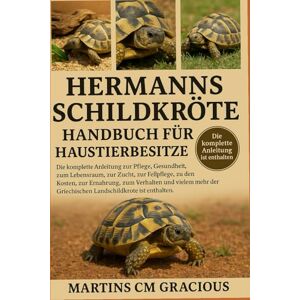 CM GRACIOUS, MARTINS HERMANNS SCHILDKRÖTE HANDBUCH FÜR HAUSTIERBESITZER: Die komplette Anleitung zur Pflege, Gesundheit, zum Lebensraum , zur Zucht, zur Fellpflege, zu den ... Griechischen Landschildkröte ist enthalten. CM GRACIOUS, MARTINS HERMANNS SCHILDKRÖTE HANDBUCH FÜR HAUSTIERBESITZER: Die komplette Anleitung zur Pflege, Gesundheit, zum Lebensraum , zur Zucht, zur Fellpflege, zu den ... Griechischen Landschildkröte ist enthalten.