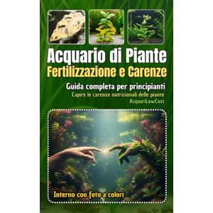 AcquariLowCost, Andrea Catarsi Acquario di Piante Fertilizzazione e carenze Il metodo pratico per fertilizzare senza errori: Il libro pratico per conoscere, capire e correggere ... Per acquari semplici, economici e funzionali) AcquariLowCost, Andrea Catarsi Acquario di Piante Fertilizzazione e carenze Il metodo pratico per fertilizzare senza errori: Il libro pratico per conoscere, capire e correggere ... Per acquari semplici, economici e funzionali)