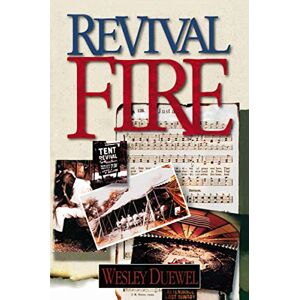 Duewel, Wesley L. Revival Fire: How God Uses Revival Fire Through the Centuries to Revive the Church and Reveal the Presence of the Holy Spirit Duewel, Wesley L. Revival Fire: How God Uses Revival Fire Through the Centuries to Revive the Church and Reveal the Presence of the Holy Spirit