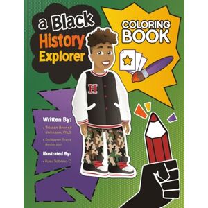 Johnson Ph.D., Tristen Brenaé A Black History Explorer Coloring Book Johnson Ph.D., Tristen Brenaé A Black History Explorer Coloring Book