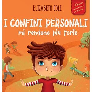 Cole, Elizabeth I confini personali mi rendono più forte: Libro illustrato per bambini sulla sicurezza personale e fisica, sul spazio personale, sulle parti intime e sul consenso (Il mondo delle emozioni dei bambini) Cole, Elizabeth I confini personali mi rendono più forte: Libro illustrato per bambini sulla sicurezza personale e fisica, sul spazio personale, sulle parti intime e sul consenso (Il mondo delle emozioni dei bambini)