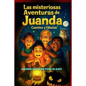 Jackson LAS MISTERIOSAS AVENTURAS DE JUANDA: CUENTOS Y FÁBULAS SEGUNDA EDICIÓN ILUSTRADA A COLOR Jackson LAS MISTERIOSAS AVENTURAS DE JUANDA: CUENTOS Y FÁBULAS SEGUNDA EDICIÓN ILUSTRADA A COLOR