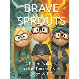 Constant, Dr. Gene A BRAVE SPROUTS: A Parent's Guide to the Tween Years (Ages 8-12) Constant, Dr. Gene A BRAVE SPROUTS: A Parent's Guide to the Tween Years (Ages 8-12)