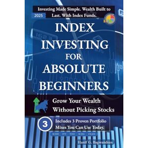 Bagwandeen, Hanif Index Investing for Absolute Beginners: Grow Your Wealth Without Picking Stocks (The Investing for Absolute Beginner Series) Bagwandeen, Hanif Index Investing for Absolute Beginners: Grow Your Wealth Without Picking Stocks (The Investing for Absolute Beginner Series)