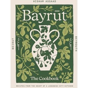 Assaad, Hisham Bayrut: Recipes from the heart of a Lebanese city kitchen Assaad, Hisham Bayrut: Recipes from the heart of a Lebanese city kitchen