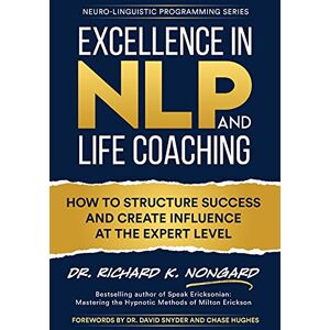 Nongard, Richard Excellence in NLP and Life Coaching: How to Structure Success and Create Influence at the Expert Level (Neuro-Linguistic Programming) Nongard, Richard Excellence in NLP and Life Coaching: How to Structure Success and Create Influence at the Expert Level (Neuro-Linguistic Programming)