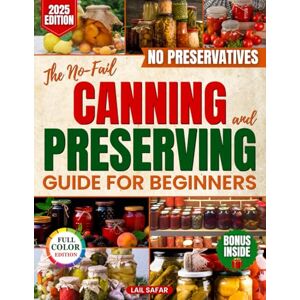 Safar, Lail The No-Fail Canning and Preserving Guide for Beginners: Easy and Foolproof Recipes to Save Money, Be Prepared and Fill Your Pantry with Homemade Food Without Preservatives or Artificial Additives Safar, Lail The No-Fail Canning and Preserving Guide for Beginners: Easy and Foolproof Recipes to Save Money, Be Prepared and Fill Your Pantry with Homemade Food Without Preservatives or Artificial Additives