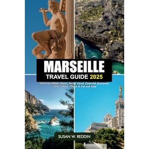 Reddin, Susan W. MARSEILLE TRAVEL GUIDE 2025: Discover Hidden Gems, Secret Views, Essential Itineraries, Local Culture, Places to Eat and Stay. Reddin, Susan W. MARSEILLE TRAVEL GUIDE 2025: Discover Hidden Gems, Secret Views, Essential Itineraries, Local Culture, Places to Eat and Stay.