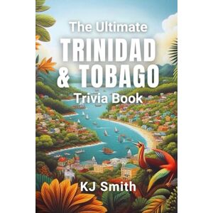 Smith, KJ The Ultimate Trinidad & Tobago Trivia Book (The Ultimate Trivia Books Around the World Edition) Smith, KJ The Ultimate Trinidad & Tobago Trivia Book (The Ultimate Trivia Books Around the World Edition)